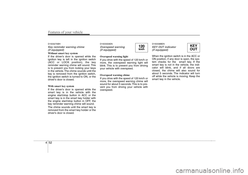 Hyundai Genesis Coupe 2009 Owners Manual Features of your vehicle
52
4
D150327ABH
Key reminder warning chime
(if equipped)
Without smart key system
If the driver’s door is opened while the
ignition key is left in the ignition switch
(AC Hyundai Genesis Coupe 2009 Owners Manual Features of your vehicle
52
4
D150327ABH
Key reminder warning chime
(if equipped)
Without smart key system
If the driver’s door is opened while the
ignition key is left in the ignition switch
(AC