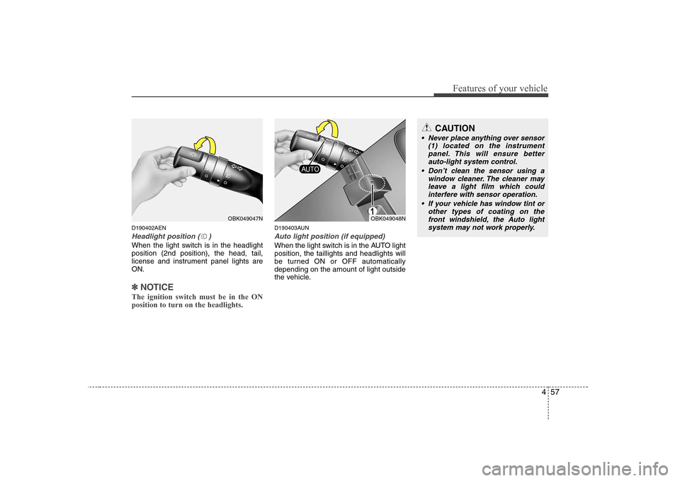 Hyundai Genesis Coupe 2009 Owners Manual 457
Features of your vehicle
D190402AEN
Headlight position ( )
When the light switch is in the headlight position (2nd position), the head, tail,
license and instrument panel lights areON.
✽✽NOTIC Hyundai Genesis Coupe 2009 Owners Manual 457
Features of your vehicle
D190402AEN
Headlight position ( )
When the light switch is in the headlight position (2nd position), the head, tail,
license and instrument panel lights areON.
✽✽NOTIC