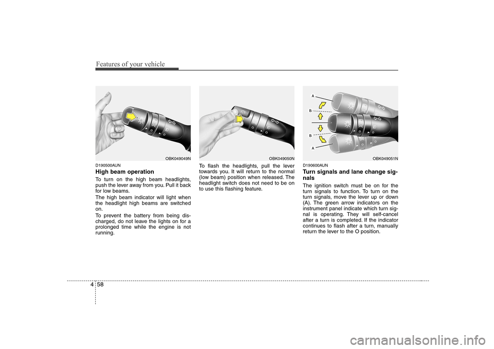 Hyundai Genesis Coupe 2009 Owners Manual Features of your vehicle
58
4
D190500AUN High beam operation
To turn on the high beam headlights,
push the lever away from you. Pull it back
for low beams. The high beam indicator will light when
Hyundai Genesis Coupe 2009 Owners Manual Features of your vehicle
58
4
D190500AUN High beam operation
To turn on the high beam headlights,
push the lever away from you. Pull it back
for low beams. The high beam indicator will light when