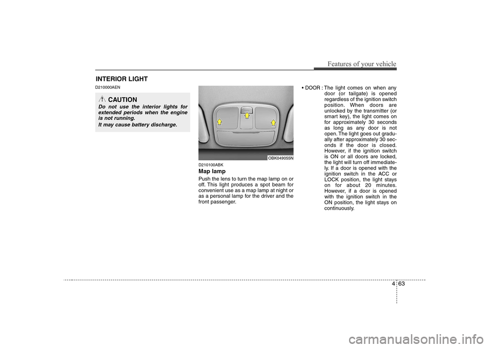 Hyundai Genesis Coupe 2009 Owners Manual 463
Features of your vehicle
D210000AEND210100ABK Map lamp
Push the lens to turn the map lamp on or
off. This light produces a spot beam for
convenient use as a map lamp at night or
as a personal la Hyundai Genesis Coupe 2009 Owners Manual 463
Features of your vehicle
D210000AEND210100ABK Map lamp
Push the lens to turn the map lamp on or
off. This light produces a spot beam for
convenient use as a map lamp at night or
as a personal la