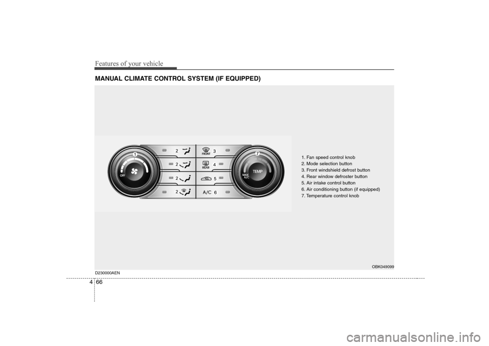 Hyundai Genesis Coupe 2009 Owners Manual Features of your vehicle
66
4
MANUAL CLIMATE CONTROL SYSTEM (IF EQUIPPED)
1. Fan speed control knob
2. Mode selection button
3. Front windshield defrost button
4. Rear window defroster button
5. Air Hyundai Genesis Coupe 2009 Owners Manual Features of your vehicle
66
4
MANUAL CLIMATE CONTROL SYSTEM (IF EQUIPPED)
1. Fan speed control knob
2. Mode selection button
3. Front windshield defrost button
4. Rear window defroster button
5. Air