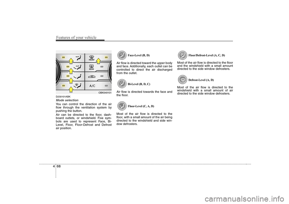 Hyundai Genesis Coupe 2009 Owners Manual Features of your vehicle
68
4
D230101ABK
Mode selection
You can control the direction of the air
flow through the ventilation system by
pushing the button.
Air can be directed to the floor, dash-
b Hyundai Genesis Coupe 2009 Owners Manual Features of your vehicle
68
4
D230101ABK
Mode selection
You can control the direction of the air
flow through the ventilation system by
pushing the button.
Air can be directed to the floor, dash-
b