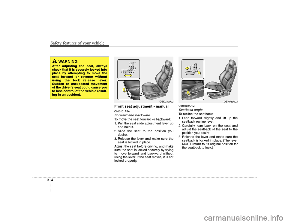 Hyundai Genesis Coupe 2009  Owners Manual Safety features of your vehicle
4
3
Front seat adjustment - manual C010101ASA
Forward and backward
To move the seat forward or backward: 
1. Pull the seat slide adjustment lever up
and hold it.
2. Sli