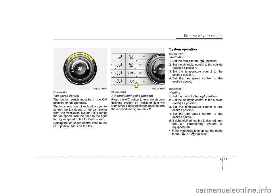 Hyundai Genesis Coupe 2009 Owners Manual 471
Features of your vehicle
D230104AEN
Fan speed control
The ignition switch must be in the ON
position for fan operation.
The fan speed control knob allows you to
control the fan speed of the air Hyundai Genesis Coupe 2009 Owners Manual 471
Features of your vehicle
D230104AEN
Fan speed control
The ignition switch must be in the ON
position for fan operation.
The fan speed control knob allows you to
control the fan speed of the air