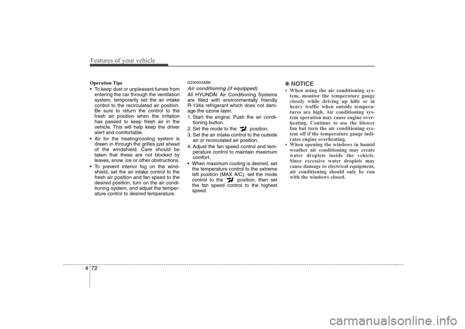 Hyundai Genesis Coupe 2009 Owners Manual Features of your vehicle
72
4
Operation Tips
To keep dust or unpleasant fumes from
entering the car through the ventilation
system, temporarily set the air intakecontrol to the recirculated air pos Hyundai Genesis Coupe 2009 Owners Manual Features of your vehicle
72
4
Operation Tips
To keep dust or unpleasant fumes from
entering the car through the ventilation
system, temporarily set the air intakecontrol to the recirculated air pos