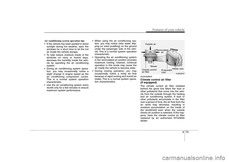 Hyundai Genesis Coupe 2009 Owners Manual 473
Features of your vehicle
Air conditioning system operation tips
If the vehicle has been parked in directsunlight during hot weather, open the
windows for a short time to let the hot
air insid Hyundai Genesis Coupe 2009 Owners Manual 473
Features of your vehicle
Air conditioning system operation tips
If the vehicle has been parked in directsunlight during hot weather, open the
windows for a short time to let the hot
air insid