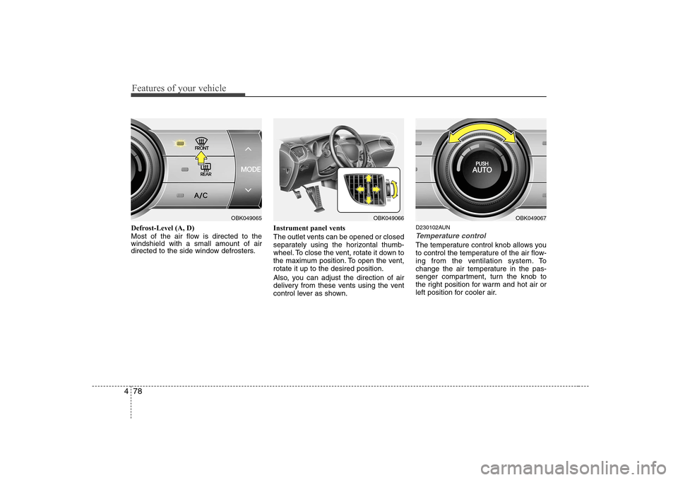 Hyundai Genesis Coupe 2009 Owners Manual Features of your vehicle
78
4
Defrost-Level (A, D)
Most of the air flow is directed to the windshield with a small amount of air
directed to the side window defrosters. Instrument panel vents
The ou Hyundai Genesis Coupe 2009 Owners Manual Features of your vehicle
78
4
Defrost-Level (A, D)
Most of the air flow is directed to the windshield with a small amount of air
directed to the side window defrosters. Instrument panel vents
The ou