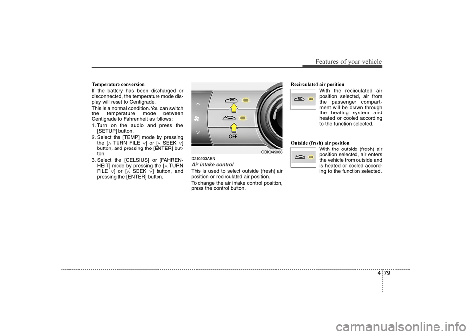 Hyundai Genesis Coupe 2009 Owners Manual 479
Features of your vehicle
Temperature conversion
If the battery has been discharged or
disconnected, the temperature mode dis-
play will reset to Centigrade.
This is a normal condition. You can Hyundai Genesis Coupe 2009 Owners Manual 479
Features of your vehicle
Temperature conversion
If the battery has been discharged or
disconnected, the temperature mode dis-
play will reset to Centigrade.
This is a normal condition. You can