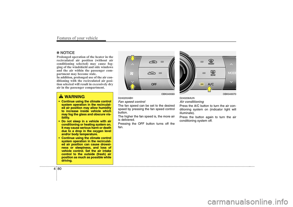 Hyundai Genesis Coupe 2009 Owners Manual Features of your vehicle
80
4
✽✽
NOTICE
Prolonged operation of the heater in the
recirculated air position (without airconditioning selected) may cause fog-ging of the windshield and side windows Hyundai Genesis Coupe 2009 Owners Manual Features of your vehicle
80
4
✽✽
NOTICE
Prolonged operation of the heater in the
recirculated air position (without airconditioning selected) may cause fog-ging of the windshield and side windows