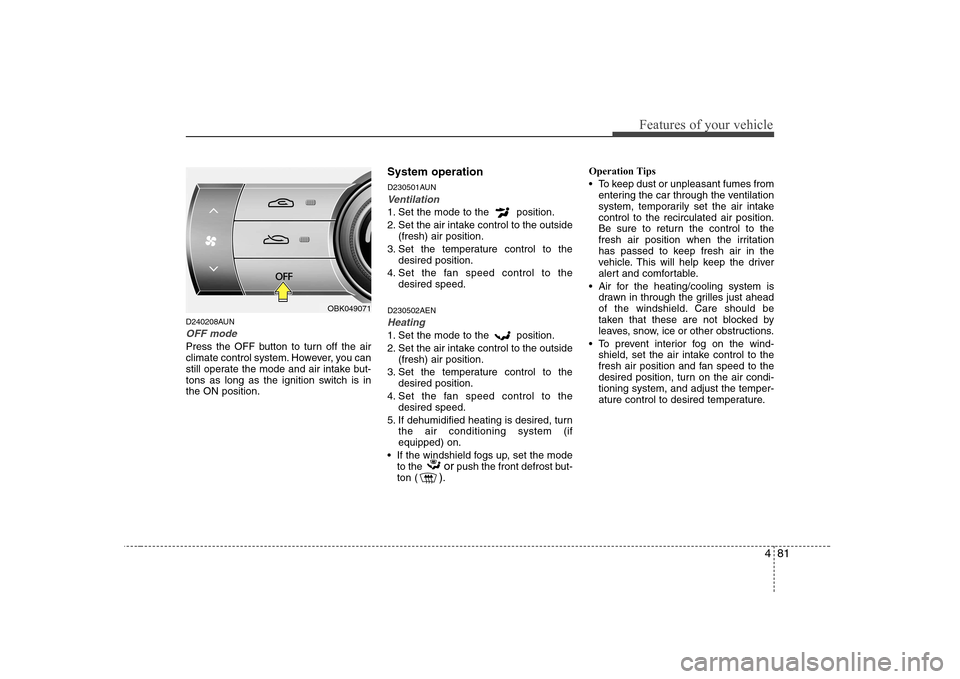 Hyundai Genesis Coupe 2009 Owners Manual 481
Features of your vehicle
D240208AUN
OFF mode
Press the OFF button to turn off the air
climate control system. However, you can
still operate the mode and air intake but-
tons as long as the ignit Hyundai Genesis Coupe 2009 Owners Manual 481
Features of your vehicle
D240208AUN
OFF mode
Press the OFF button to turn off the air
climate control system. However, you can
still operate the mode and air intake but-
tons as long as the ignit