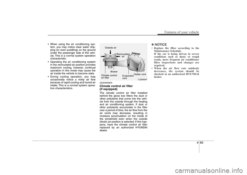 Hyundai Genesis Coupe 2009 Owners Manual 483
Features of your vehicle
When using the air conditioning sys-tem, you may notice clear water drip-
ping (or even puddling) on the ground
under the passenger side of the vehi-
cle. This is a norm Hyundai Genesis Coupe 2009 Owners Manual 483
Features of your vehicle
When using the air conditioning sys-tem, you may notice clear water drip-
ping (or even puddling) on the ground
under the passenger side of the vehi-
cle. This is a norm