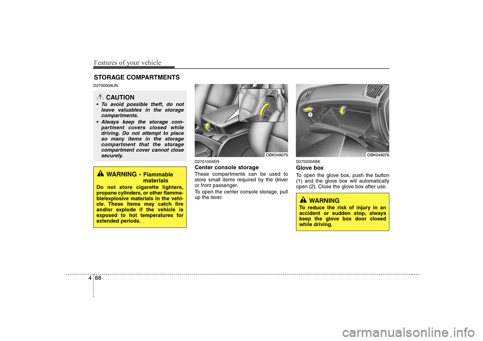 Hyundai Genesis Coupe 2009 Owners Manual Features of your vehicle
88
4
D270000AUN
D270100AEN
Center console storage
These compartments can be used to
store small items required by the driver
or front passenger.
To open the center console Hyundai Genesis Coupe 2009 Owners Manual Features of your vehicle
88
4
D270000AUN
D270100AEN
Center console storage
These compartments can be used to
store small items required by the driver
or front passenger.
To open the center console