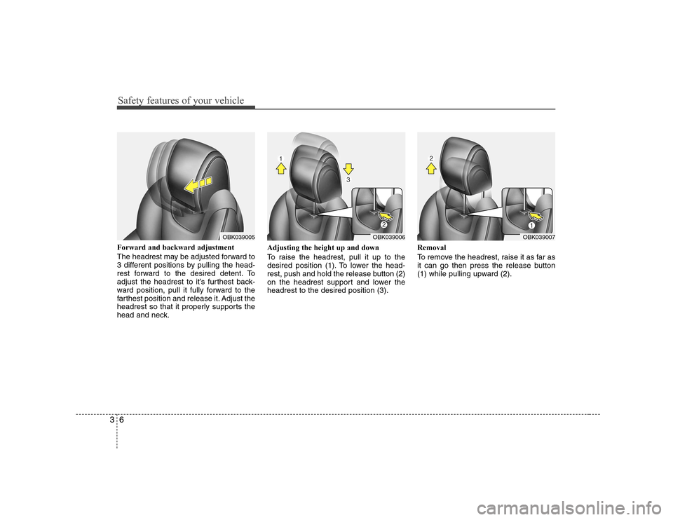 Hyundai Genesis Coupe 2009 User Guide Safety features of your vehicle
6
3
Forward and backward adjustment
The headrest may be adjusted forward to
3 different positions by pulling the head-
rest forward to the desired detent. To
adjust Hyundai Genesis Coupe 2009 User Guide Safety features of your vehicle
6
3
Forward and backward adjustment
The headrest may be adjusted forward to
3 different positions by pulling the head-
rest forward to the desired detent. To
adjust