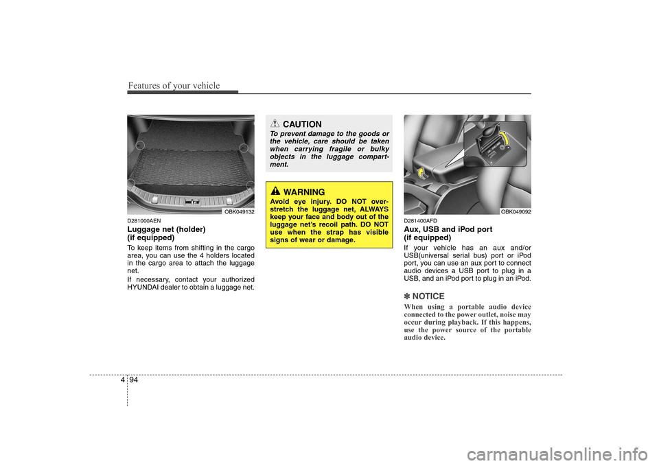 Hyundai Genesis Coupe 2009 Owners Manual Features of your vehicle
94
4
D281000AEN
Luggage net (holder) (if equipped)
To keep items from shifting in the cargo
area, you can use the 4 holders locatedin the cargo area to attach the luggagen Hyundai Genesis Coupe 2009 Owners Manual Features of your vehicle
94
4
D281000AEN
Luggage net (holder) (if equipped)
To keep items from shifting in the cargo
area, you can use the 4 holders locatedin the cargo area to attach the luggagen