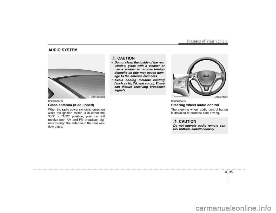 Hyundai Genesis Coupe 2009  Owners Manual 495
Features of your vehicle
AUDIO SYSTEM
D300102ABH Glass antenna (if equipped) 
When the radio power switch is turned on 
while the ignition switch is in either the
“ON” or “ACC” position, y