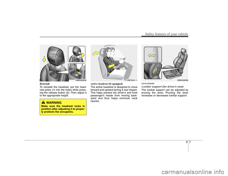 Hyundai Genesis Coupe 2009 User Guide 37
Safety features of your vehicle
Reinstall
To reinstall the headrest, put the head- rest poles (1) into the holes while press-
ing the release button (2). Then adjust it
to the appropriate height.A Hyundai Genesis Coupe 2009 User Guide 37
Safety features of your vehicle
Reinstall
To reinstall the headrest, put the head- rest poles (1) into the holes while press-
ing the release button (2). Then adjust it
to the appropriate height.A