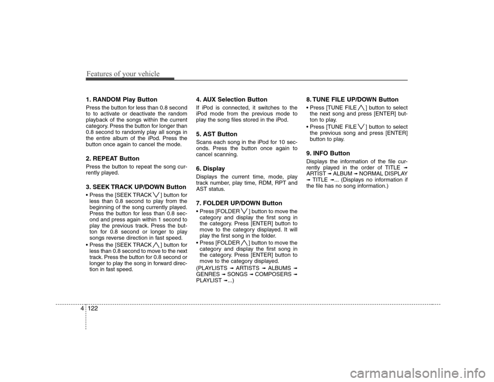 Hyundai Genesis Coupe 2009 Owners Manual Features of your vehicle
122
4
1. RANDOM Play Button
Press the button for less than 0.8 second
to to activate or deactivate the random
playback of the songs within the current
category. Press the bu Hyundai Genesis Coupe 2009 Owners Manual Features of your vehicle
122
4
1. RANDOM Play Button
Press the button for less than 0.8 second
to to activate or deactivate the random
playback of the songs within the current
category. Press the bu