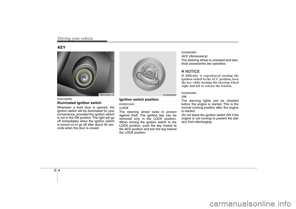Hyundai Genesis Coupe 2009 Owners Manual Driving your vehicle
4
5
E030100AEN
Illuminated ignition switch
Whenever a front door is opened, the
ignition switch will be illuminated for your
convenience, provided the ignition switch
is not i Hyundai Genesis Coupe 2009 Owners Manual Driving your vehicle
4
5
E030100AEN
Illuminated ignition switch
Whenever a front door is opened, the
ignition switch will be illuminated for your
convenience, provided the ignition switch
is not i
