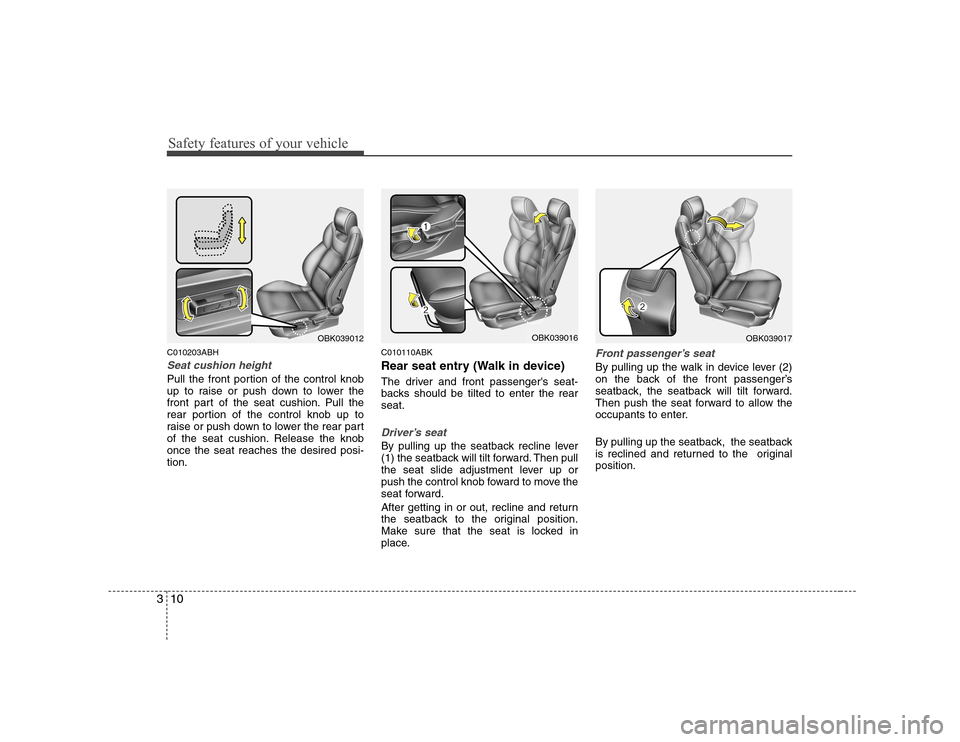 Hyundai Genesis Coupe 2009 User Guide Safety features of your vehicle
10
3
C010203ABH
Seat cushion height
Pull the front portion of the control knob
up to raise or push down to lower the
front part of the seat cushion. Pull the
rear por Hyundai Genesis Coupe 2009 User Guide Safety features of your vehicle
10
3
C010203ABH
Seat cushion height
Pull the front portion of the control knob
up to raise or push down to lower the
front part of the seat cushion. Pull the
rear por