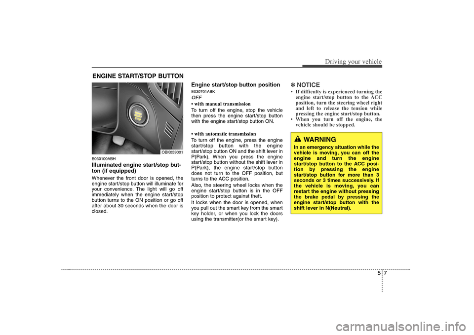 Hyundai Genesis Coupe 2009 Owners Manual 57
Driving your vehicle
E030100ABH
Illuminated engine start/stop but- ton (if equipped)
Whenever the front door is opened, the
engine start/stop button will illuminate for
your convenience. The lig Hyundai Genesis Coupe 2009 Owners Manual 57
Driving your vehicle
E030100ABH
Illuminated engine start/stop but- ton (if equipped)
Whenever the front door is opened, the
engine start/stop button will illuminate for
your convenience. The lig
