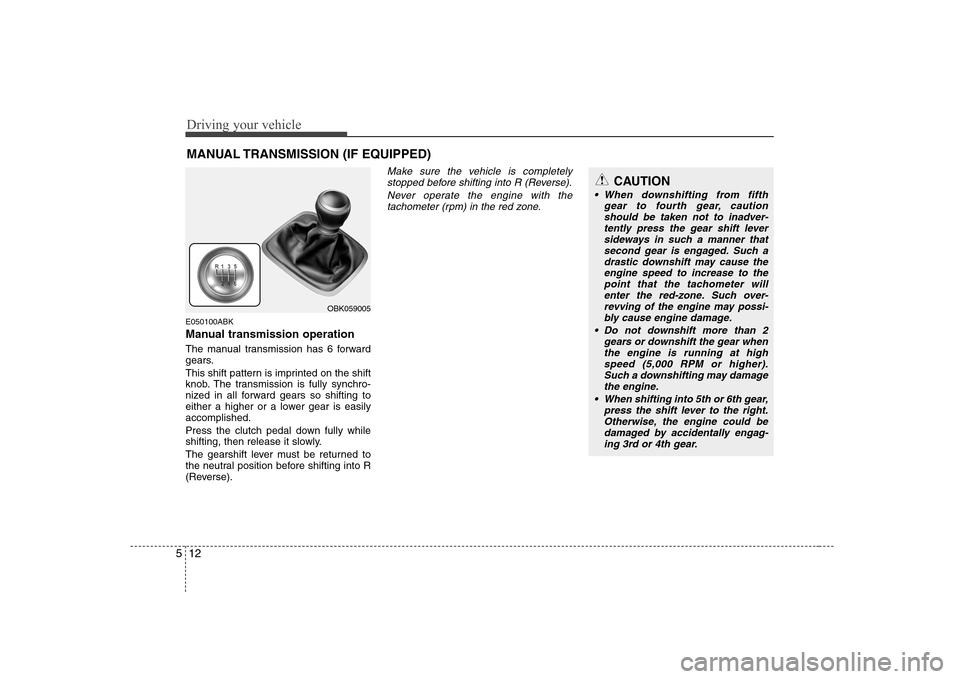 Hyundai Genesis Coupe 2009 Owners Manual Driving your vehicle
12
5
E050100ABK
Manual transmission operation
The manual transmission has 6 forward
gears.
This shift pattern is imprinted on the shift
knob. The transmission is fully synchr Hyundai Genesis Coupe 2009 Owners Manual Driving your vehicle
12
5
E050100ABK
Manual transmission operation
The manual transmission has 6 forward
gears.
This shift pattern is imprinted on the shift
knob. The transmission is fully synchr