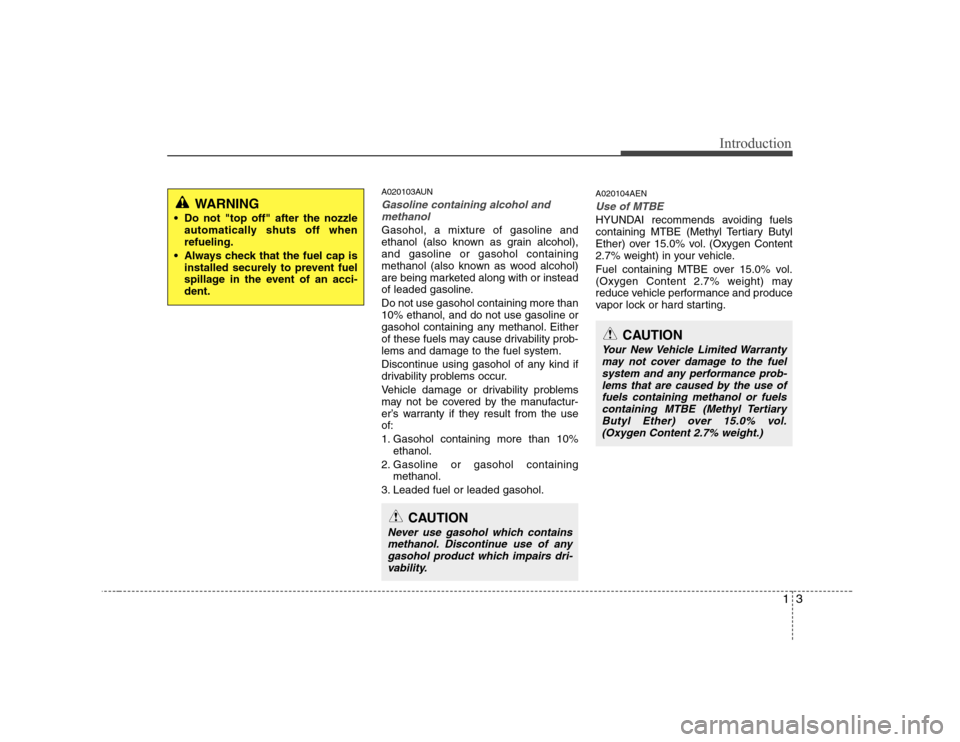 Hyundai Genesis Coupe 2009  Owners Manual 13
Introduction
A020103AUN
Gasoline containing alcohol andmethanol
Gasohol, a mixture of gasoline and 
ethanol (also known as grain alcohol),and gasoline or gasohol containing
methanol (also known as 