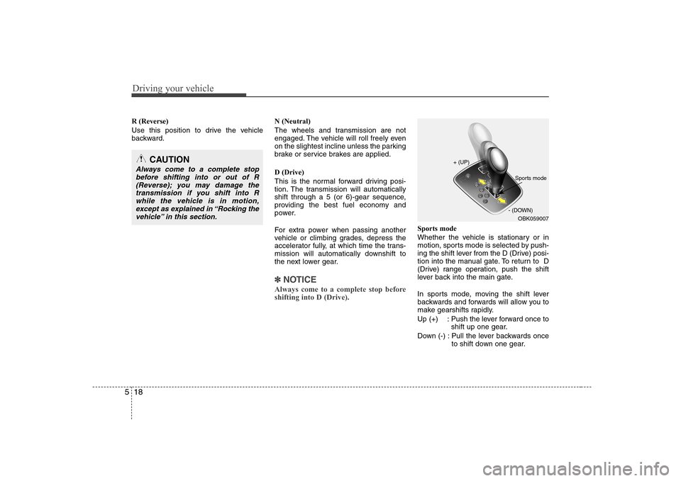 Hyundai Genesis Coupe 2009 Owners Manual Driving your vehicle
18
5
R (Reverse)
Use this position to drive the vehicle
backward. N (Neutral)
The wheels and transmission are not
engaged. The vehicle will roll freely even
on the slightest i Hyundai Genesis Coupe 2009 Owners Manual Driving your vehicle
18
5
R (Reverse)
Use this position to drive the vehicle
backward. N (Neutral)
The wheels and transmission are not
engaged. The vehicle will roll freely even
on the slightest i