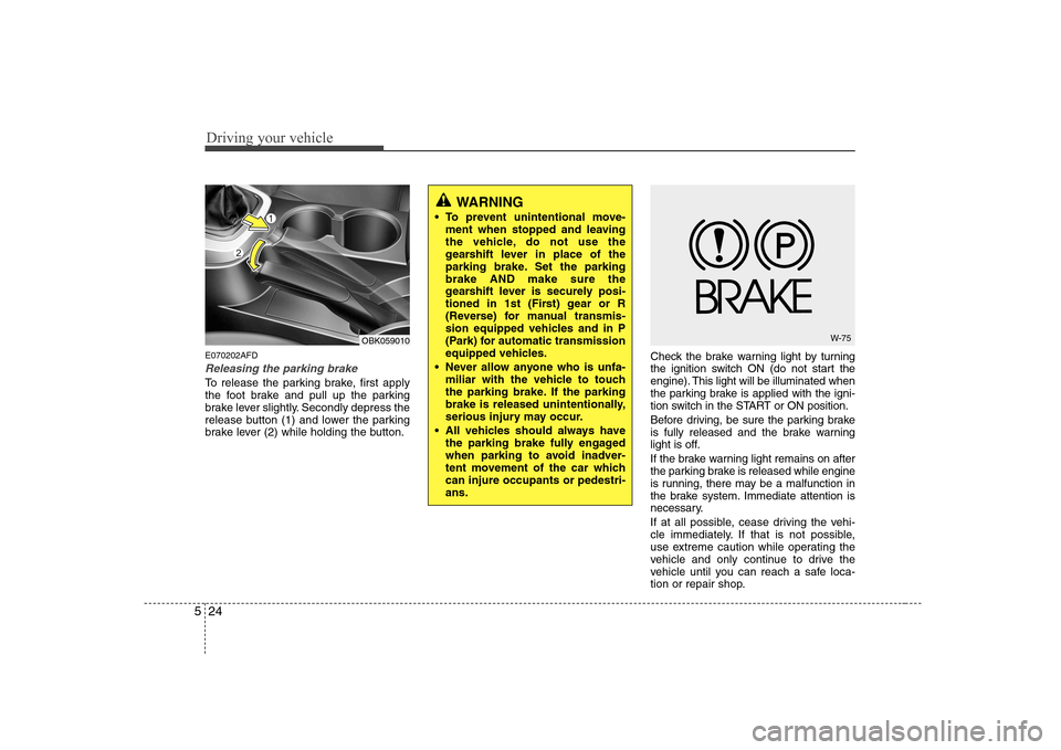 Hyundai Genesis Coupe 2009 Owners Manual Driving your vehicle
24
5
E070202AFD
Releasing the parking brake
To release the parking brake, first apply
the foot brake and pull up the parking
brake lever slightly. Secondly depress the
release bu Hyundai Genesis Coupe 2009 Owners Manual Driving your vehicle
24
5
E070202AFD
Releasing the parking brake
To release the parking brake, first apply
the foot brake and pull up the parking
brake lever slightly. Secondly depress the
release bu