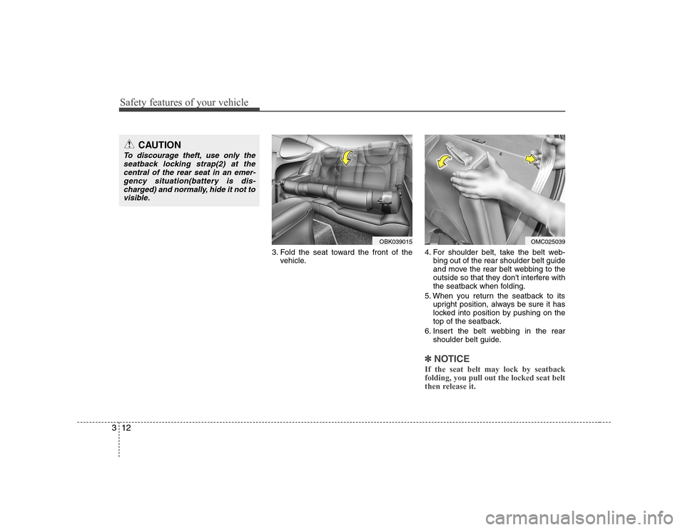 Hyundai Genesis Coupe 2009 Owners Guide Safety features of your vehicle
12
3
3. Fold the seat toward the front of the
vehicle. 4. For shoulder belt, take the belt web-
bing out of the rear shoulder belt guide 
and move the rear belt webbing