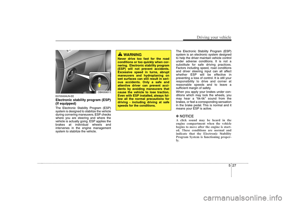 Hyundai Genesis Coupe 2009 Owners Manual 527
Driving your vehicle
E070500AUN-EE
Electronic stability program (ESP) (If equipped)
The Electronic Stability Program (ESP)
system is designed to stabilize the vehicle
during cornering maneuvers Hyundai Genesis Coupe 2009 Owners Manual 527
Driving your vehicle
E070500AUN-EE
Electronic stability program (ESP) (If equipped)
The Electronic Stability Program (ESP)
system is designed to stabilize the vehicle
during cornering maneuvers