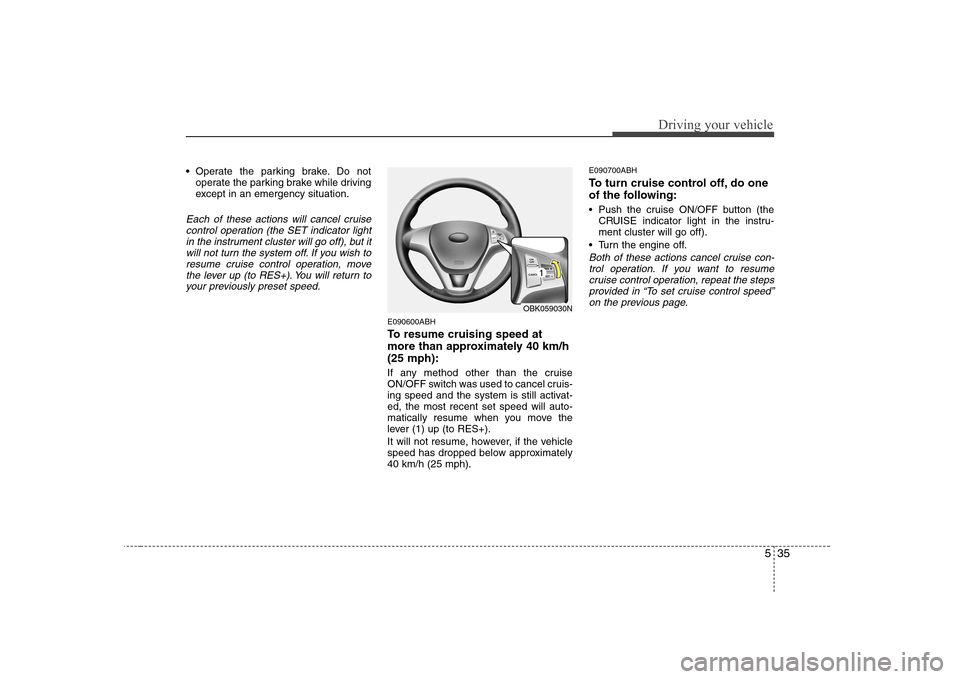 Hyundai Genesis Coupe 2009 Owners Manual 535
Driving your vehicle
Operate the parking brake. Do notoperate the parking brake while driving
except in an emergency situation.
Each of these actions will cancel cruise
control operation (the SE Hyundai Genesis Coupe 2009 Owners Manual 535
Driving your vehicle
Operate the parking brake. Do notoperate the parking brake while driving
except in an emergency situation.
Each of these actions will cancel cruise
control operation (the SE