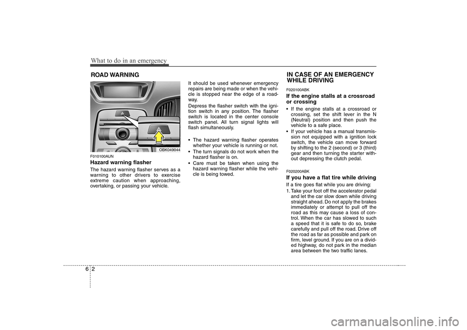 Hyundai Genesis Coupe 2009 Owners Manual What to do in an emergency
2
6
ROAD WARNING
F010100AUN
Hazard warning flasher
The hazard warning flasher serves as a
warning to other drivers to exercise
extreme caution when approaching,
overta Hyundai Genesis Coupe 2009 Owners Manual What to do in an emergency
2
6
ROAD WARNING
F010100AUN
Hazard warning flasher
The hazard warning flasher serves as a
warning to other drivers to exercise
extreme caution when approaching,
overta