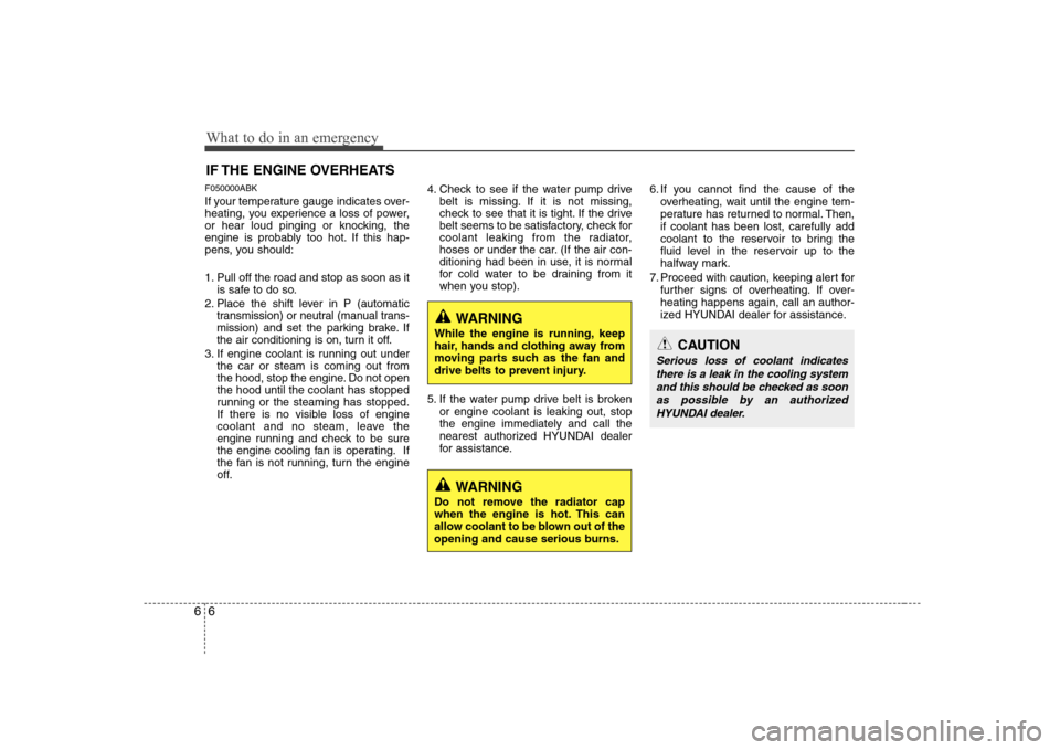 Hyundai Genesis Coupe 2009 Owners Manual What to do in an emergency
6
6
IF THE ENGINE OVERHEATS
F050000ABK
If your temperature gauge indicates over-
heating, you experience a loss of power,
or hear loud pinging or knocking, the
engine is p Hyundai Genesis Coupe 2009 Owners Manual What to do in an emergency
6
6
IF THE ENGINE OVERHEATS
F050000ABK
If your temperature gauge indicates over-
heating, you experience a loss of power,
or hear loud pinging or knocking, the
engine is p