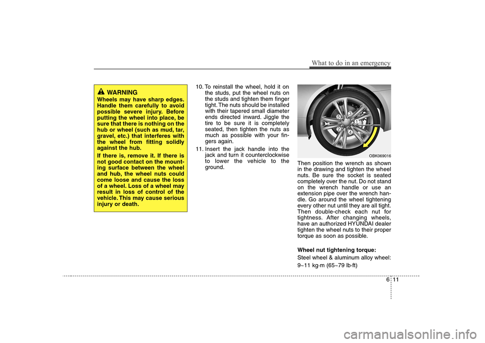 Hyundai Genesis Coupe 2009 Owners Manual 611
What to do in an emergency
10. To reinstall the wheel, hold it onthe studs, put the wheel nuts on the studs and tighten them finger
tight. The nuts should be installedwith their tapered small diam Hyundai Genesis Coupe 2009 Owners Manual 611
What to do in an emergency
10. To reinstall the wheel, hold it onthe studs, put the wheel nuts on the studs and tighten them finger
tight. The nuts should be installedwith their tapered small diam