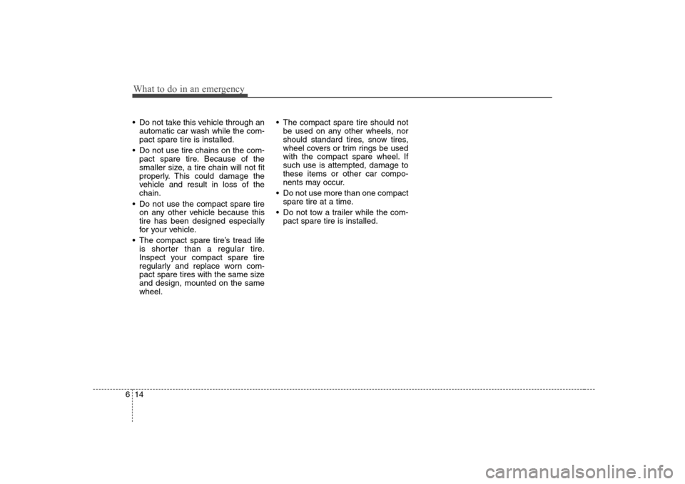 Hyundai Genesis Coupe 2009 Owners Manual What to do in an emergency
14
6
Do not take this vehicle through an
automatic car wash while the com- pact spare tire is installed.
Do not use tire chains on the com- pact spare tire. Because of the Hyundai Genesis Coupe 2009 Owners Manual What to do in an emergency
14
6
Do not take this vehicle through an
automatic car wash while the com- pact spare tire is installed.
Do not use tire chains on the com- pact spare tire. Because of the