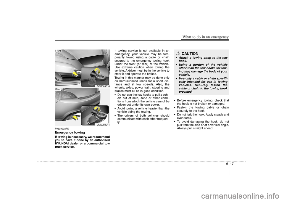 Hyundai Genesis Coupe 2009 Owners Manual 617
What to do in an emergency
F080300AFD
Emergency towing
If towing is necessary, we recommend
you to have it done by an authorized
HYUNDAI dealer or a commercial tow
truck service.If towing servi Hyundai Genesis Coupe 2009 Owners Manual 617
What to do in an emergency
F080300AFD
Emergency towing
If towing is necessary, we recommend
you to have it done by an authorized
HYUNDAI dealer or a commercial tow
truck service.If towing servi