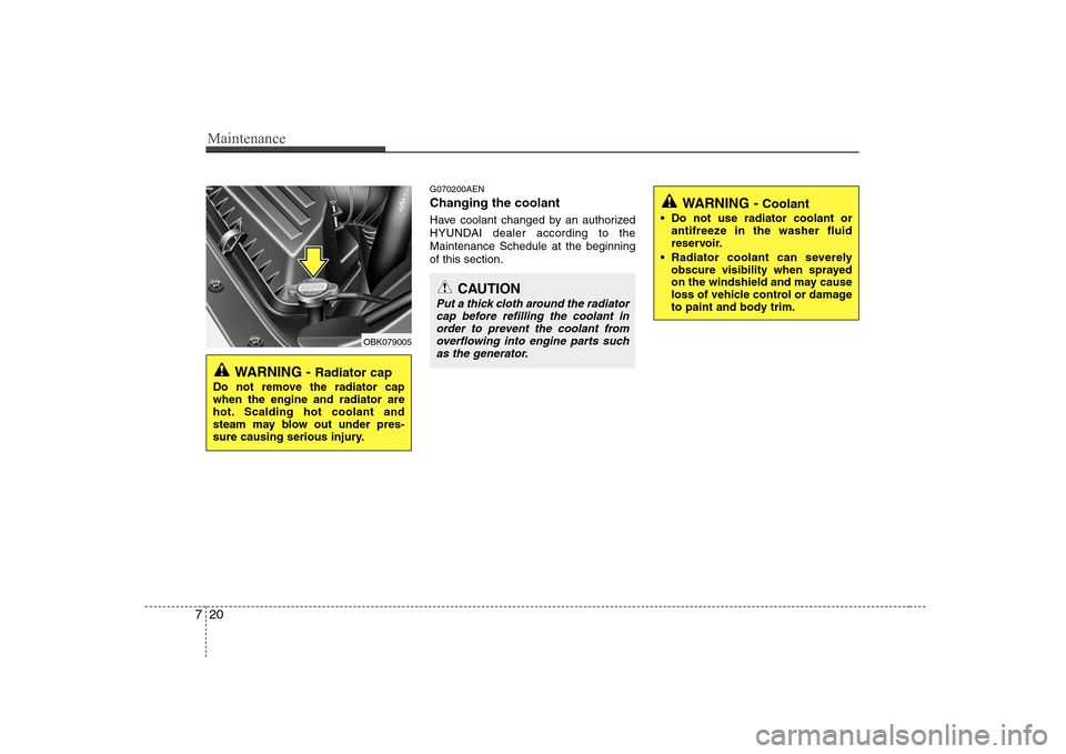 Hyundai Genesis Coupe 2009  Owners Manual Maintenance
20
7
G070200AEN Changing the coolant 
Have coolant changed by an authorized 
HYUNDAI dealer according to theMaintenance Schedule at the beginningof this section.
WARNING -  Radiator cap
Do