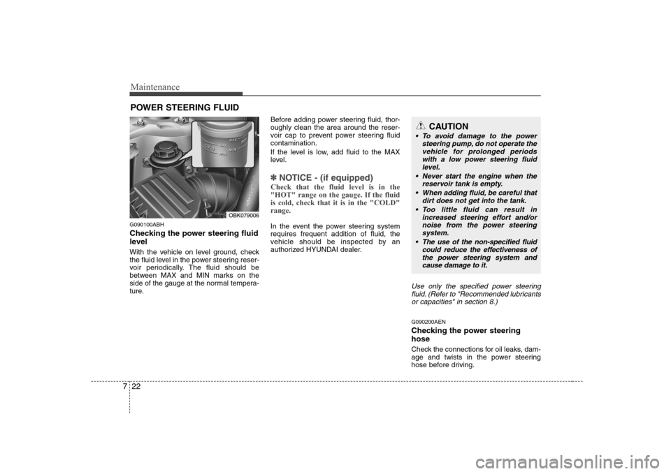 Hyundai Genesis Coupe 2009 Owners Manual Maintenance
22
7
POWER STEERING FLUID
G090100ABH
Checking the power steering fluid
level
With the vehicle on level ground, check
the fluid level in the power steering reser-
voir periodically. T Hyundai Genesis Coupe 2009 Owners Manual Maintenance
22
7
POWER STEERING FLUID
G090100ABH
Checking the power steering fluid
level
With the vehicle on level ground, check
the fluid level in the power steering reser-
voir periodically. T