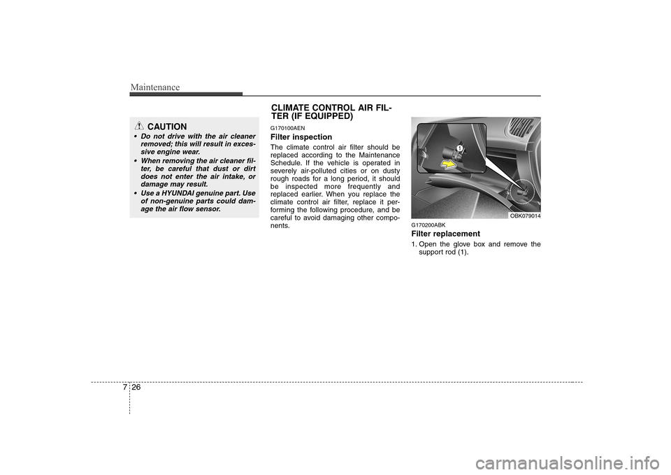 Hyundai Genesis Coupe 2009 Owners Manual Maintenance
26
7
G170100AEN Filter inspection The climate control air filter should be replaced according to the Maintenance
Schedule. If the vehicle is operated in
severely air-polluted cities or on Hyundai Genesis Coupe 2009 Owners Manual Maintenance
26
7
G170100AEN Filter inspection The climate control air filter should be replaced according to the Maintenance
Schedule. If the vehicle is operated in
severely air-polluted cities or on