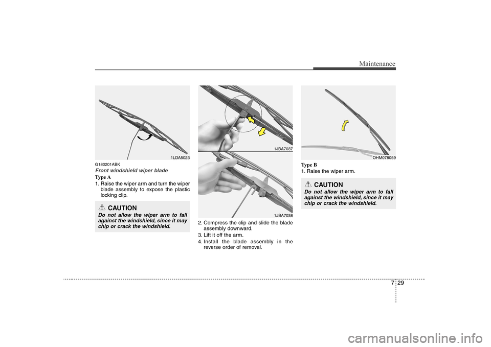 Hyundai Genesis Coupe 2009 Owners Manual 729
Maintenance
G180201ABK
Front windshield wiper blade
Type A
1. Raise the wiper arm and turn the wiperblade assembly to expose the plastic
locking clip.
2. Compress the clip and slide the bladeass Hyundai Genesis Coupe 2009 Owners Manual 729
Maintenance
G180201ABK
Front windshield wiper blade
Type A
1. Raise the wiper arm and turn the wiperblade assembly to expose the plastic
locking clip.
2. Compress the clip and slide the bladeass