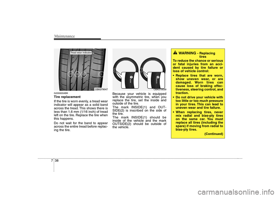 Hyundai Genesis Coupe 2009  Owners Manual Maintenance
38
7
G200600ABK Tire replacement 
If the tire is worn evenly, a tread wear indicator will appear as a solid band
across the tread. This shows there isless than 1.6 mm (1/16 inch) of tread
