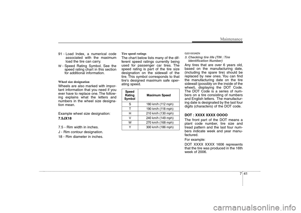 Hyundai Genesis Coupe 2009  Owners Manual 741
Maintenance
91 - Load Index, a numerical codeassociated with the maximum 
load the tire can carry.
W  - Speed Rating Symbol. See the
speed rating chart in this section 
for additional information.
