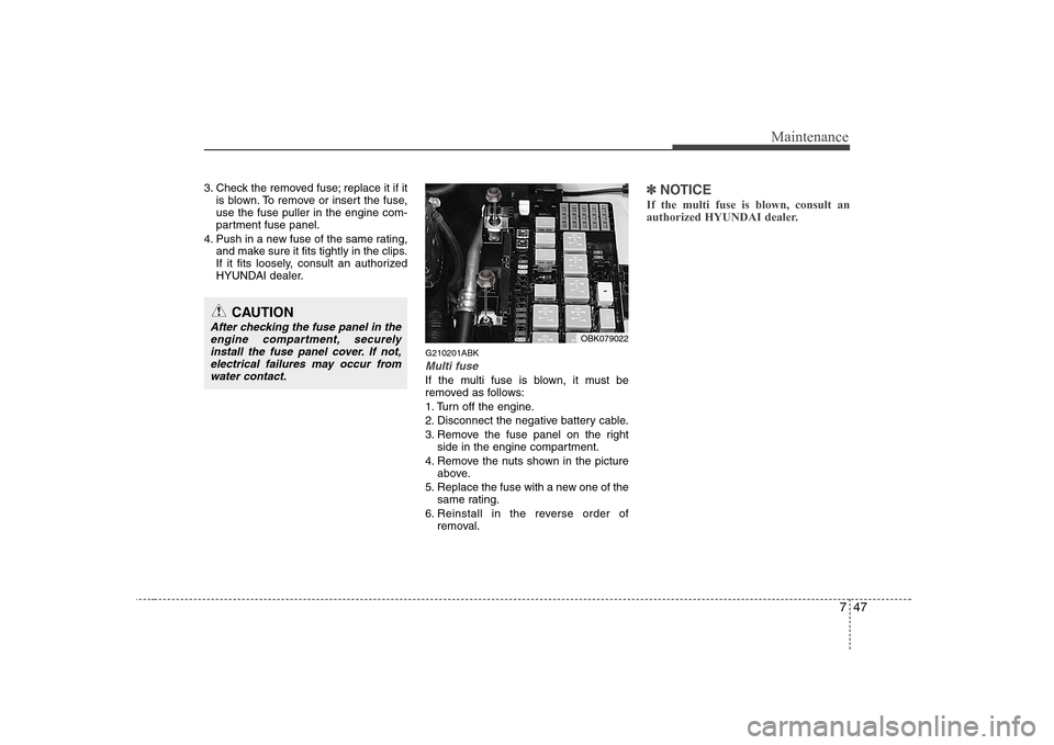 Hyundai Genesis Coupe 2009  Owners Manual 747
Maintenance
3. Check the removed fuse; replace it if itis blown. To remove or insert the fuse, use the fuse puller in the engine com-
partment fuse panel.
4. Push in a new fuse of the same rating,