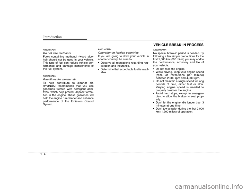 Hyundai Genesis Coupe 2009 Owners Manual Introduction
4
1
A020105AUN
Do not use methanol
Fuels containing methanol (wood alco-
hol) should not be used in your vehicle.
This type of fuel can reduce vehicle per-
formance and damage components Hyundai Genesis Coupe 2009 Owners Manual Introduction
4
1
A020105AUN
Do not use methanol
Fuels containing methanol (wood alco-
hol) should not be used in your vehicle.
This type of fuel can reduce vehicle per-
formance and damage components