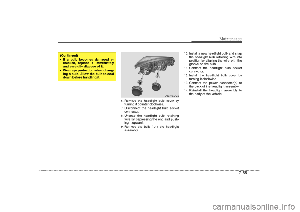 Hyundai Genesis Coupe 2009  Owners Manual 755
Maintenance
6. Remove the headlight bulb cover byturning it counter clockwise.
7. Disconnect the headlight bulb socket connector.
8. Unsnap the headlight bulb retaining wire by depressing the end 