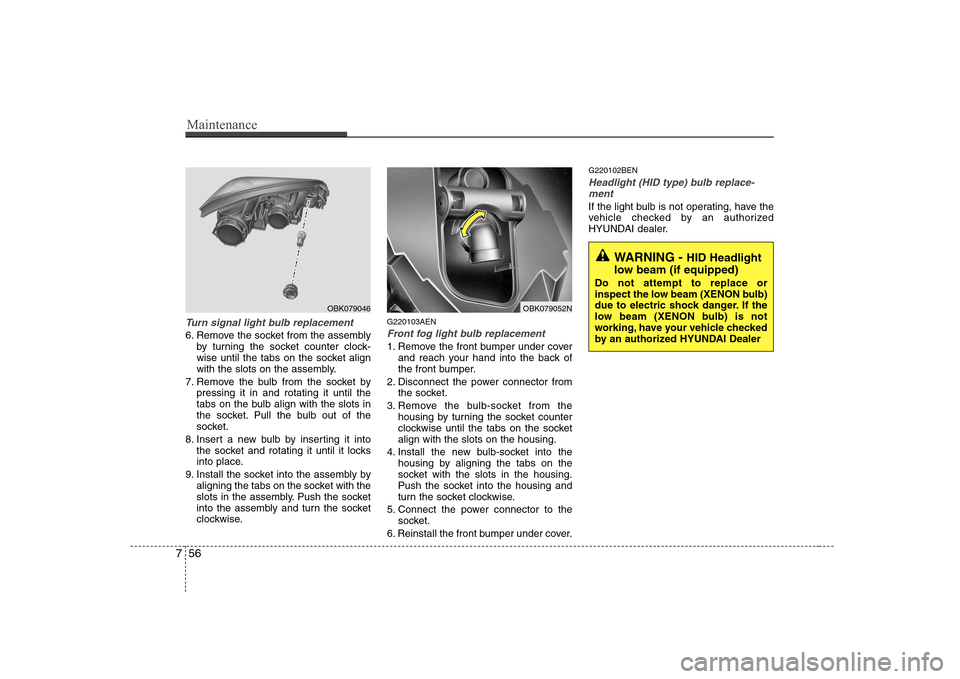 Hyundai Genesis Coupe 2009  Owners Manual Maintenance
56
7
Turn signal light bulb replacement
6. Remove the socket from the assembly
by turning the socket counter clock- 
wise until the tabs on the socket align
with the slots on the assembly.