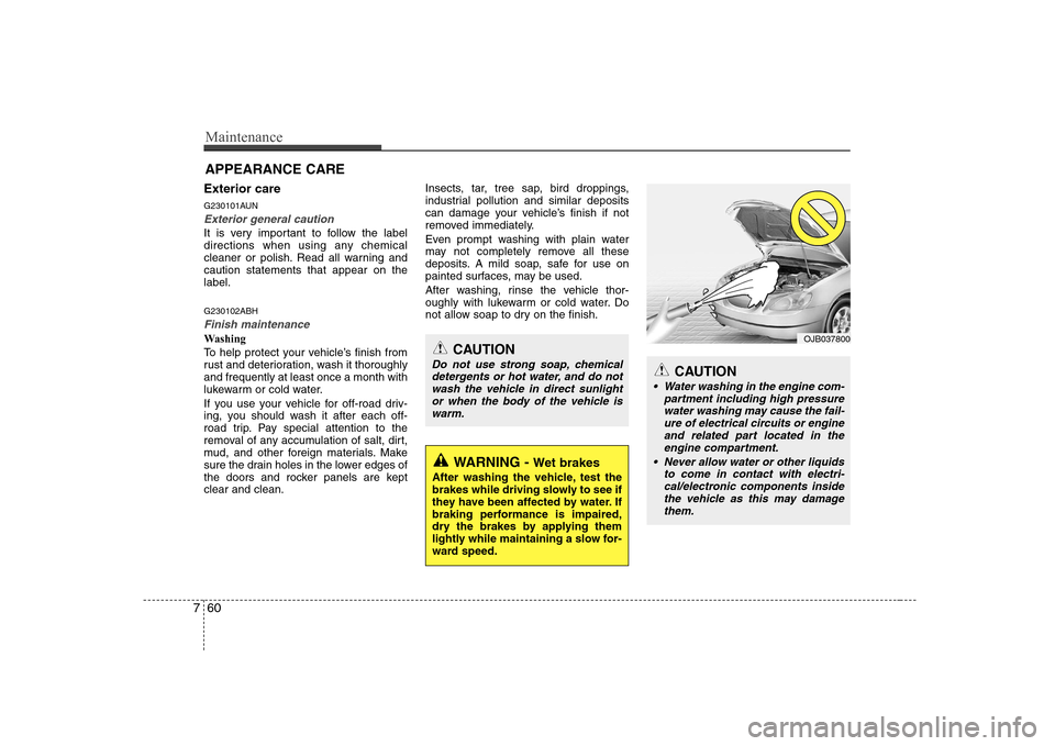 Hyundai Genesis Coupe 2009  Owners Manual Maintenance
60
7
Exterior care 
G230101AUN
Exterior general caution 
It is very important to follow the label 
directions when using any chemical
cleaner or polish. Read all warning andcaution stateme
