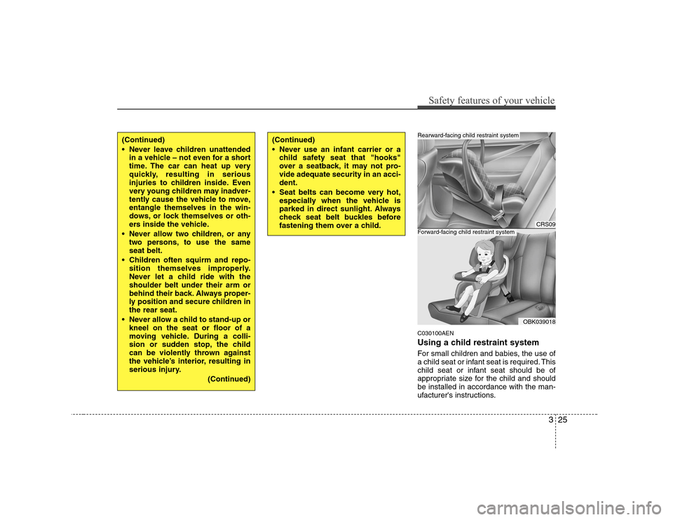 Hyundai Genesis Coupe 2009 Owners Guide 325
Safety features of your vehicle
C030100AEN 
Using a child restraint system 
For small children and babies, the use of 
a child seat or infant seat is required. This
child seat or infant seat shoul