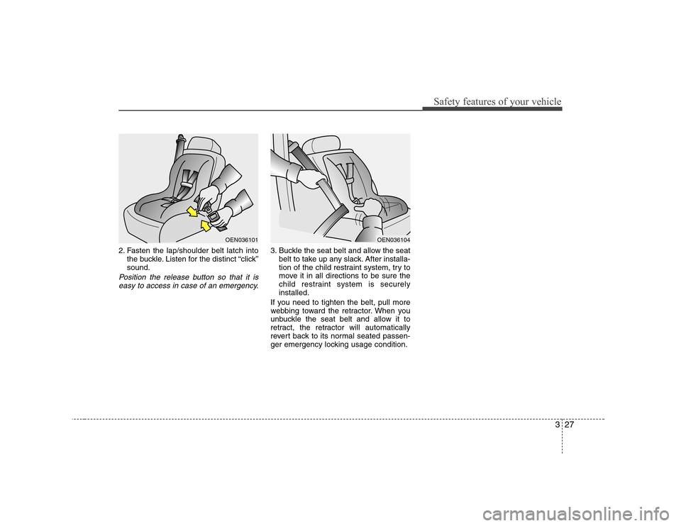 Hyundai Genesis Coupe 2009 Owners Guide 327
Safety features of your vehicle
2. Fasten the lap/shoulder belt latch intothe buckle. Listen for the distinct “click” sound.
Position the release button so that it is
easy to access in case of