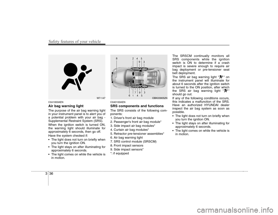 Hyundai Genesis Coupe 2009  Owners Manual Safety features of your vehicle
36
3
C041000AEN 
Air bag warning light 
The purpose of the air bag warning light 
in your instrument panel is to alert you of
a potential problem with your air bag -
Su